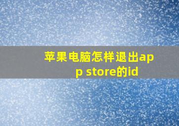 苹果电脑怎样退出app store的id